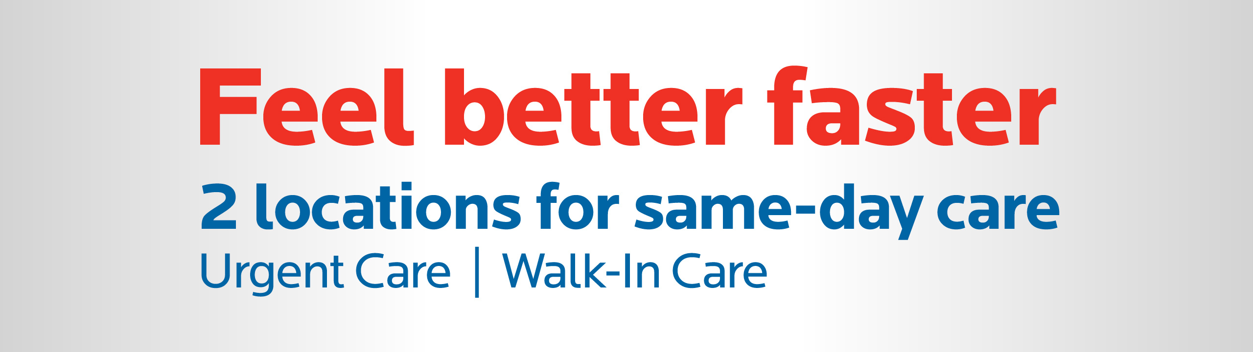Feel better faster | 2 locations for same-day care | Urgent Care | Walk-In Care